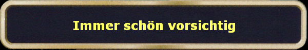 Immer schön vorsichtig